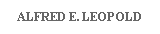 ALFRED E. LEOPOLD
